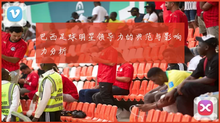 巴西足球明星领导力的典范与影响力分析