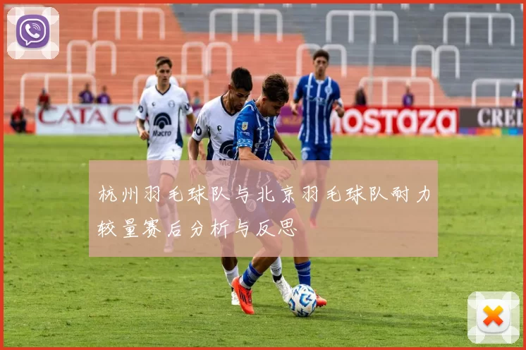 杭州羽毛球队与北京羽毛球队耐力较量赛后分析与反思