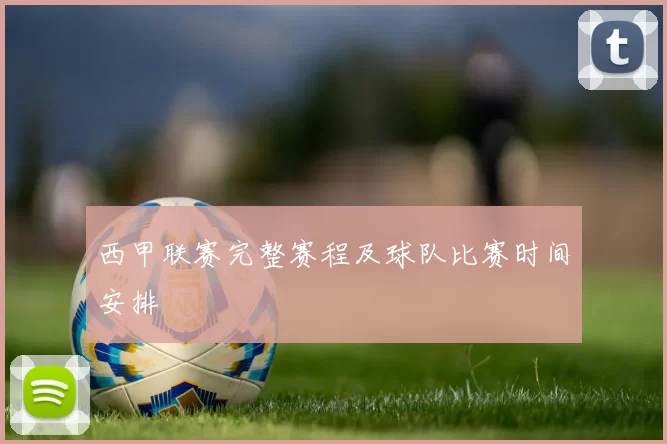 西甲联赛完整赛程及球队比赛时间安排