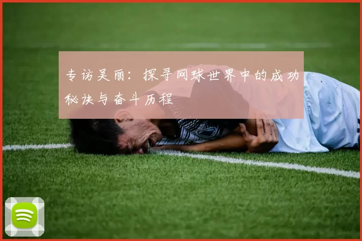 专访吴丽：探寻网球世界中的成功秘诀与奋斗历程
