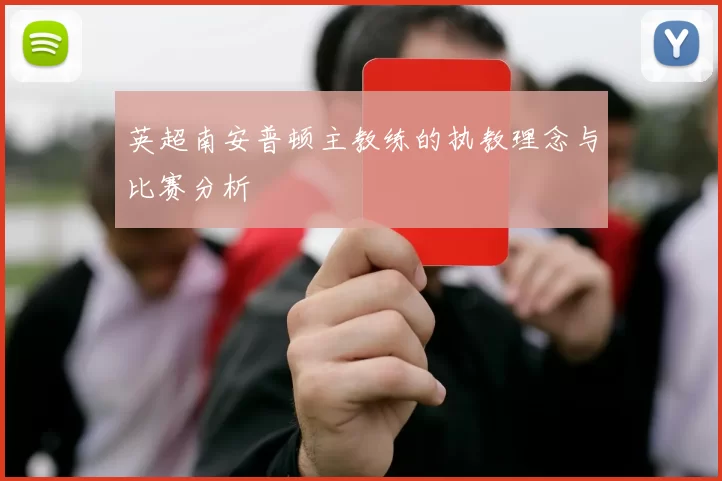 英超南安普顿主教练的执教理念与比赛分析