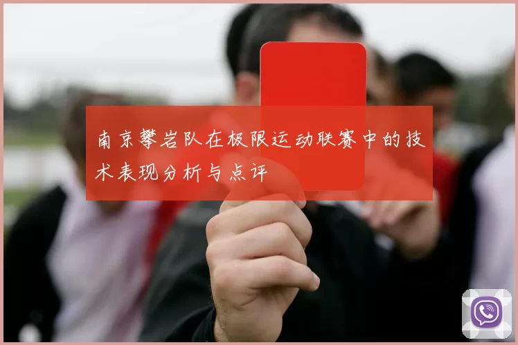 南京攀岩队在极限运动联赛中的技术表现分析与点评