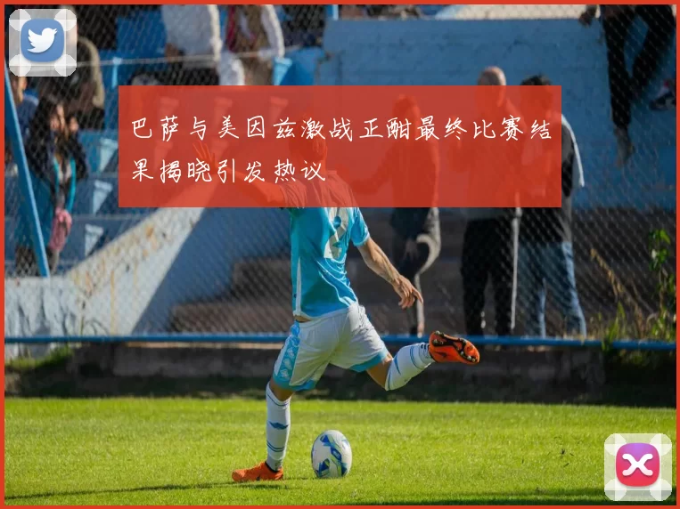 巴萨与美因兹激战正酣最终比赛结果揭晓引发热议