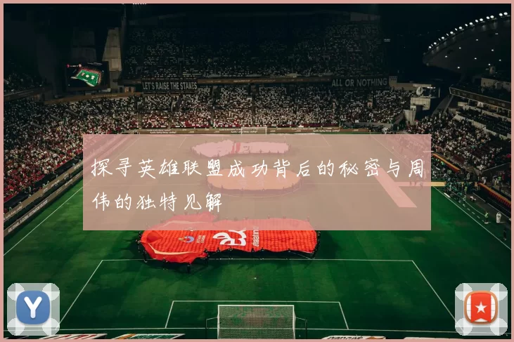 探寻英雄联盟成功背后的秘密与周伟的独特见解