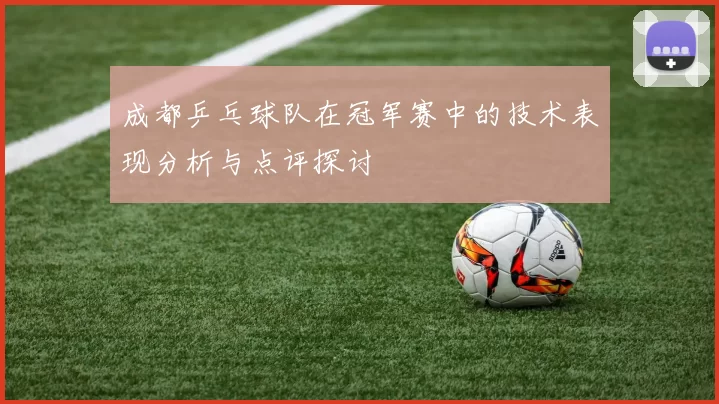 成都乒乓球队在冠军赛中的技术表现分析与点评探讨