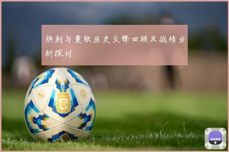 热刺与曼联历史交锋回顾及战绩分析探讨