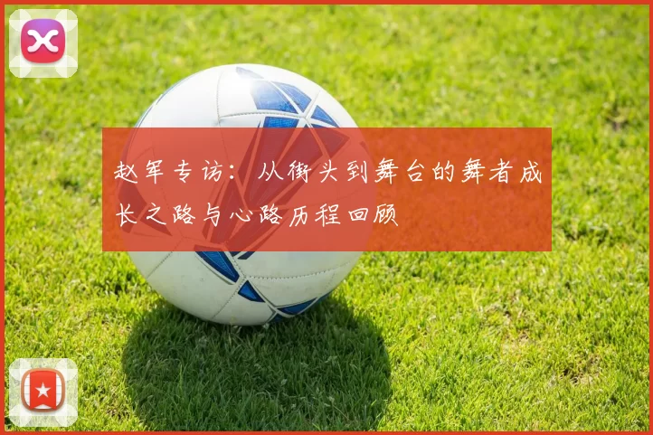 赵军专访：从街头到舞台的舞者成长之路与心路历程回顾