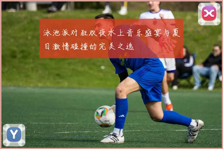 泳池派对狂欢夜水上音乐盛宴与夏日激情碰撞的完美之选